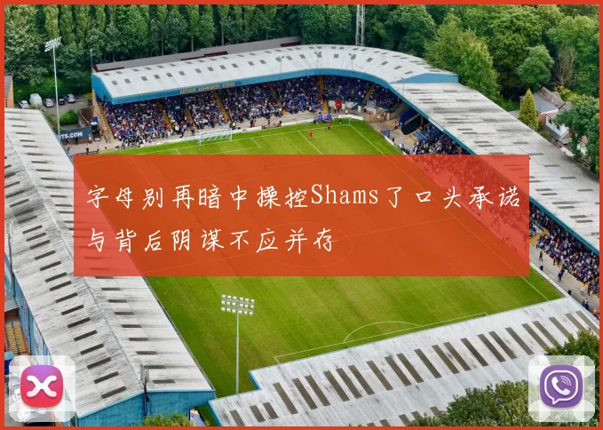 字母别再暗中操控Shams了口头承诺与背后阴谋不应并存